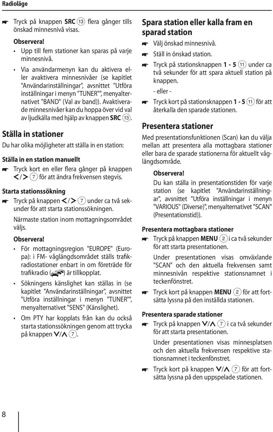 Avaktiverade minnesnivåer kan du hoppa över vid val av ljudkälla med hjälp av knappen SRC =.