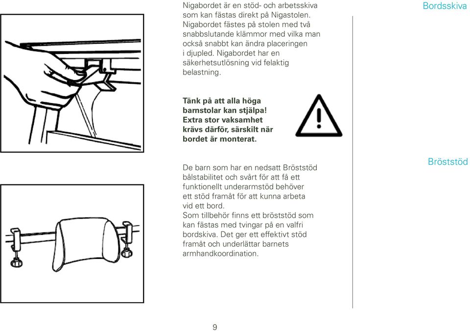 Bordsskiva Tänk på att alla höga barnstolar kan stjälpa! Extra stor vaksamhet krävs därför, särskilt när bordet är monterat.