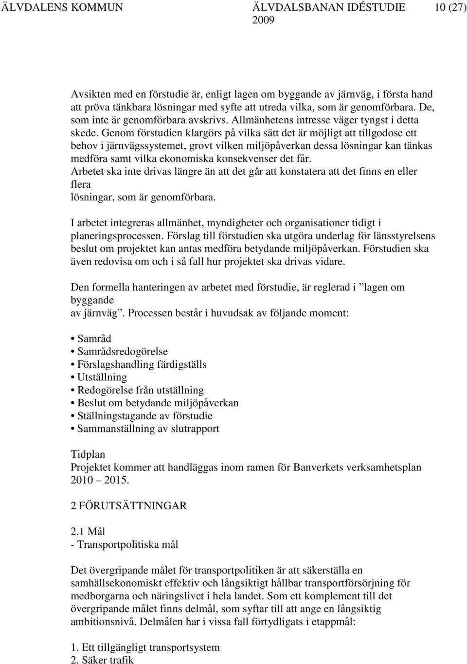 Genom förstudien klargörs på vilka sätt det är möjligt att tillgodose ett behov i järnvägssystemet, grovt vilken miljöpåverkan dessa lösningar kan tänkas medföra samt vilka ekonomiska konsekvenser