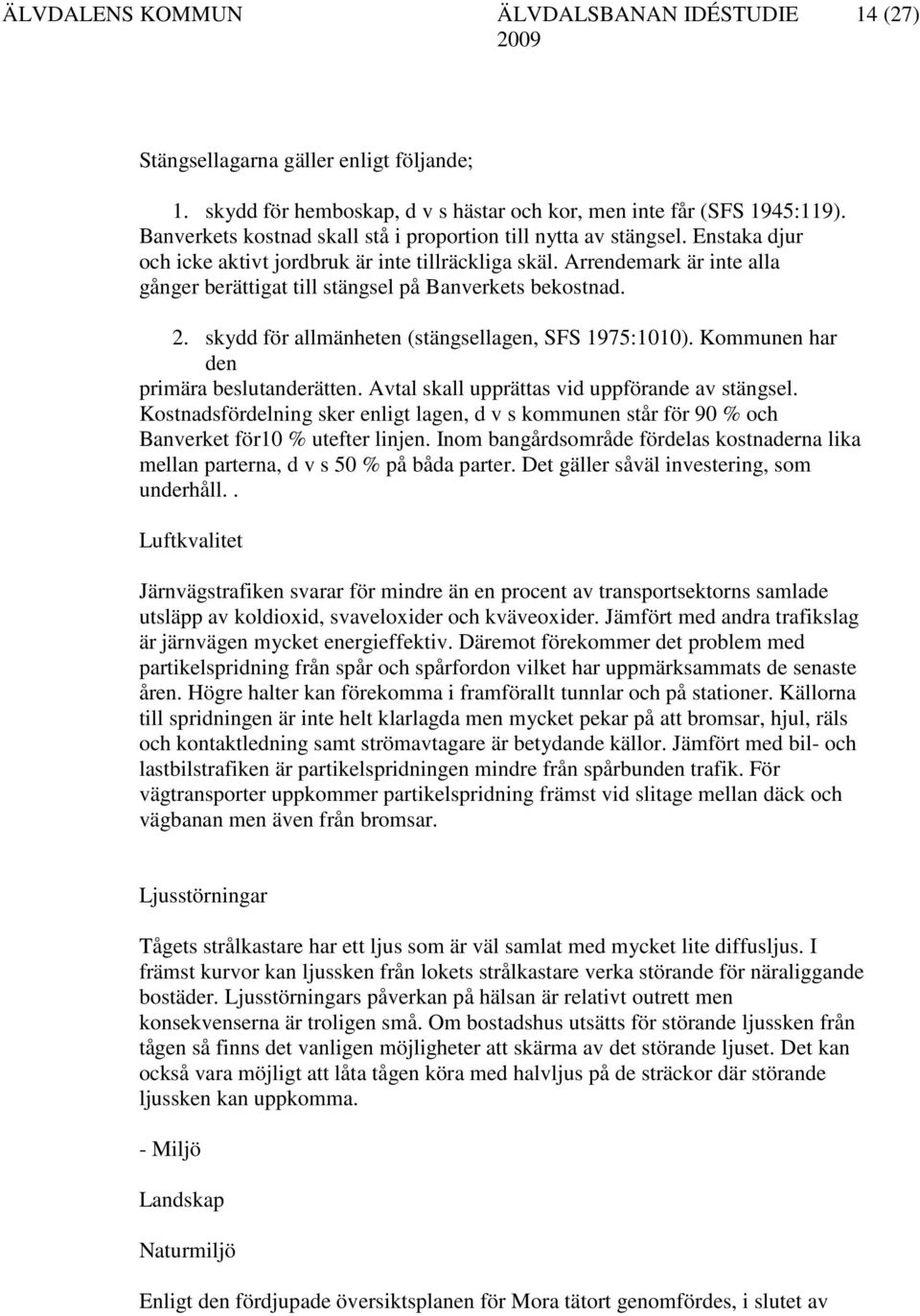 skydd för allmänheten (stängsellagen, SFS 1975:1010). Kommunen har den primära beslutanderätten. Avtal skall upprättas vid uppförande av stängsel.