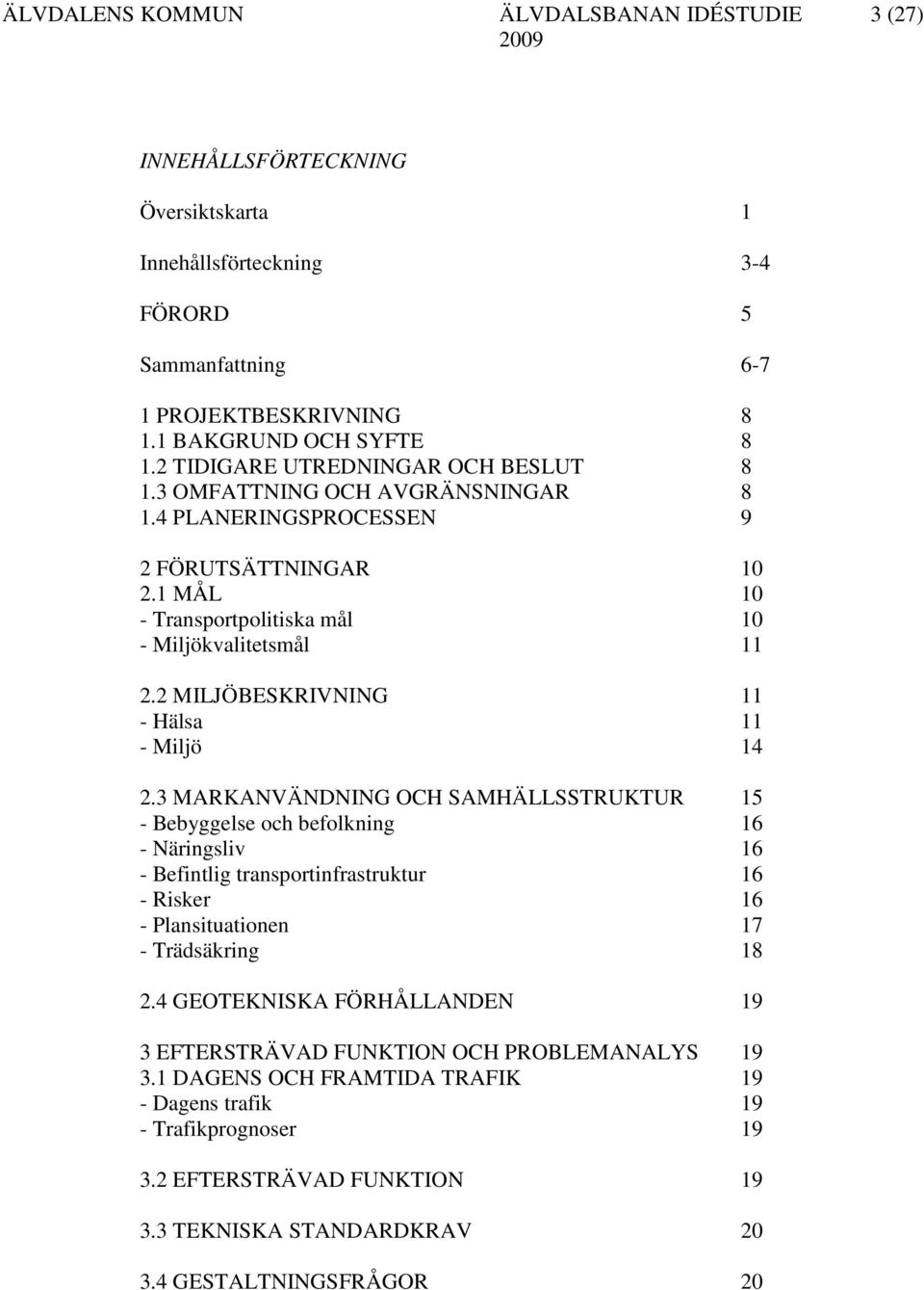 3 MARKANVÄNDNING OCH SAMHÄLLSSTRUKTUR 15 - Bebyggelse och befolkning 16 - Näringsliv 16 - Befintlig transportinfrastruktur 16 - Risker 16 - Plansituationen 17 - Trädsäkring 18 2.