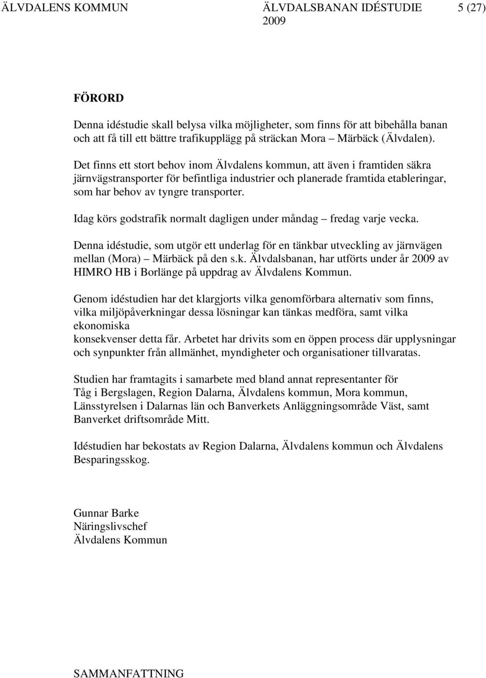 Idag körs godstrafik normalt dagligen under måndag fredag varje vecka. Denna idéstudie, som utgör ett underlag för en tänkbar utveckling av järnvägen mellan (Mora) Märbäck på den s.k. Älvdalsbanan, har utförts under år av HIMRO HB i Borlänge på uppdrag av Älvdalens Kommun.