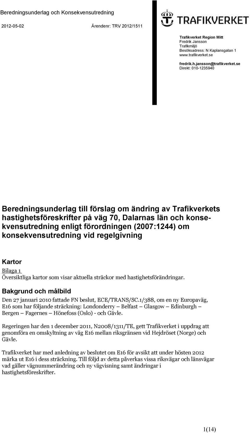 konsekvensutredning vid regelgivning Kartor Bilaga 1 Översiktliga kartor som visar aktuella sträckor med hastighetsförändringar.