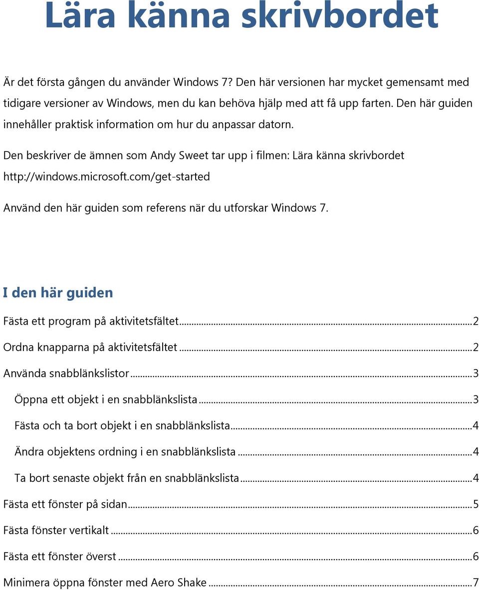 com/get-started Använd den här guiden som referens när du utforskar Windows 7. I den här guiden Fästa ett program på aktivitetsfältet... 2 Ordna knapparna på aktivitetsfältet.