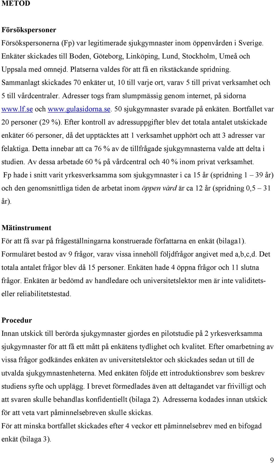 Adresser togs fram slumpmässig genom internet, på sidorna www.lf.se och www.gulasidorna.se. 50 sjukgymnaster svarade på enkäten. Bortfallet var 20 personer (29 %).