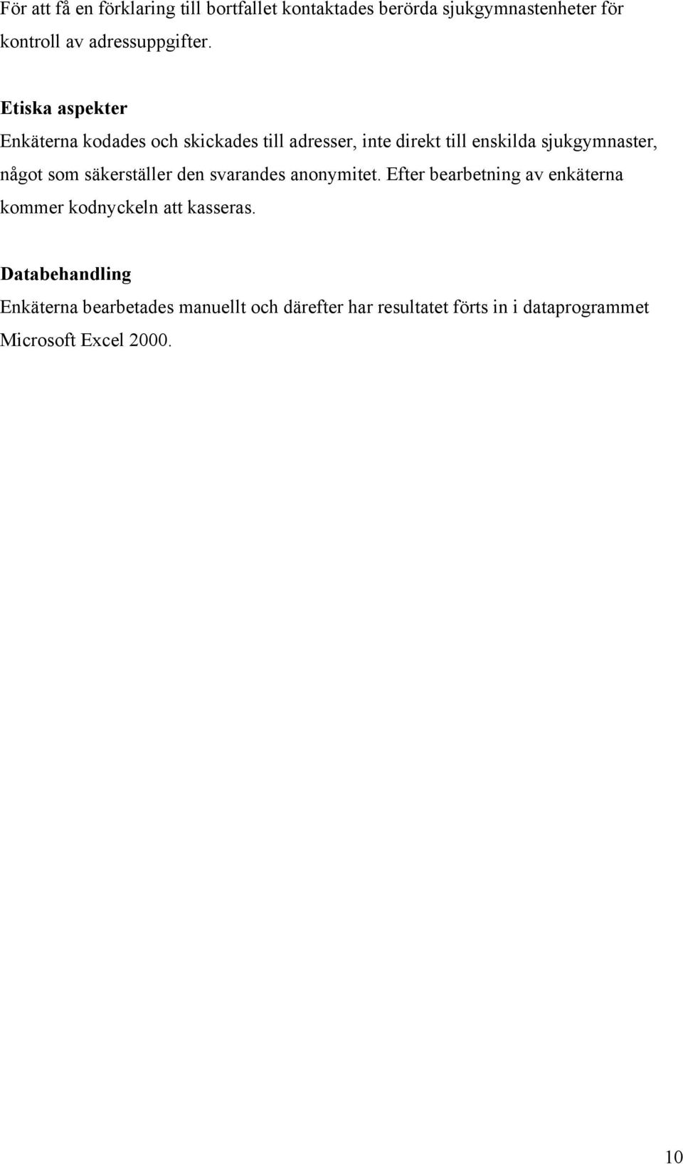 säkerställer den svarandes anonymitet. Efter bearbetning av enkäterna kommer kodnyckeln att kasseras.