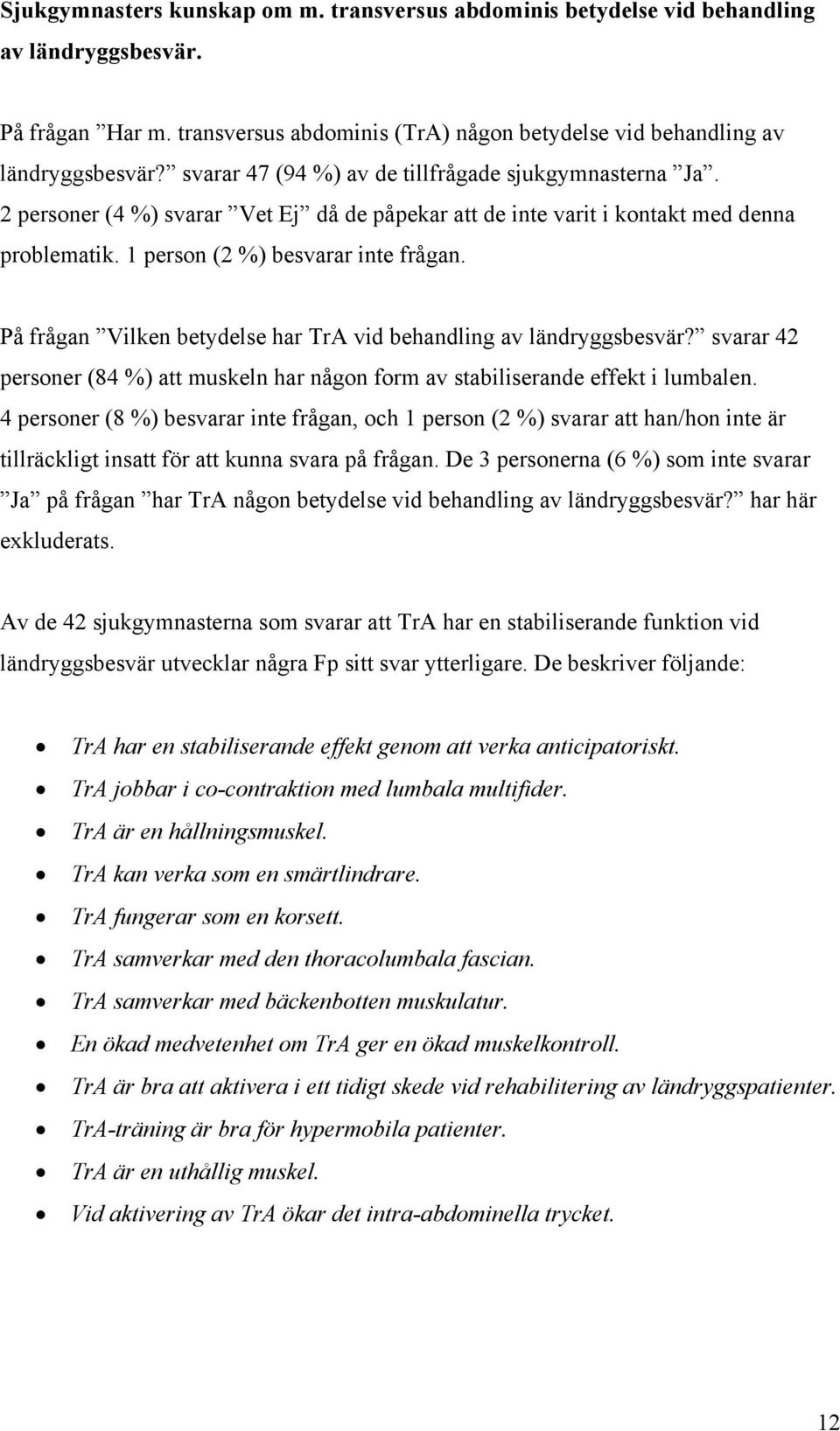 På frågan Vilken betydelse har TrA vid behandling av ländryggsbesvär? svarar 42 personer (84 %) att muskeln har någon form av stabiliserande effekt i lumbalen.