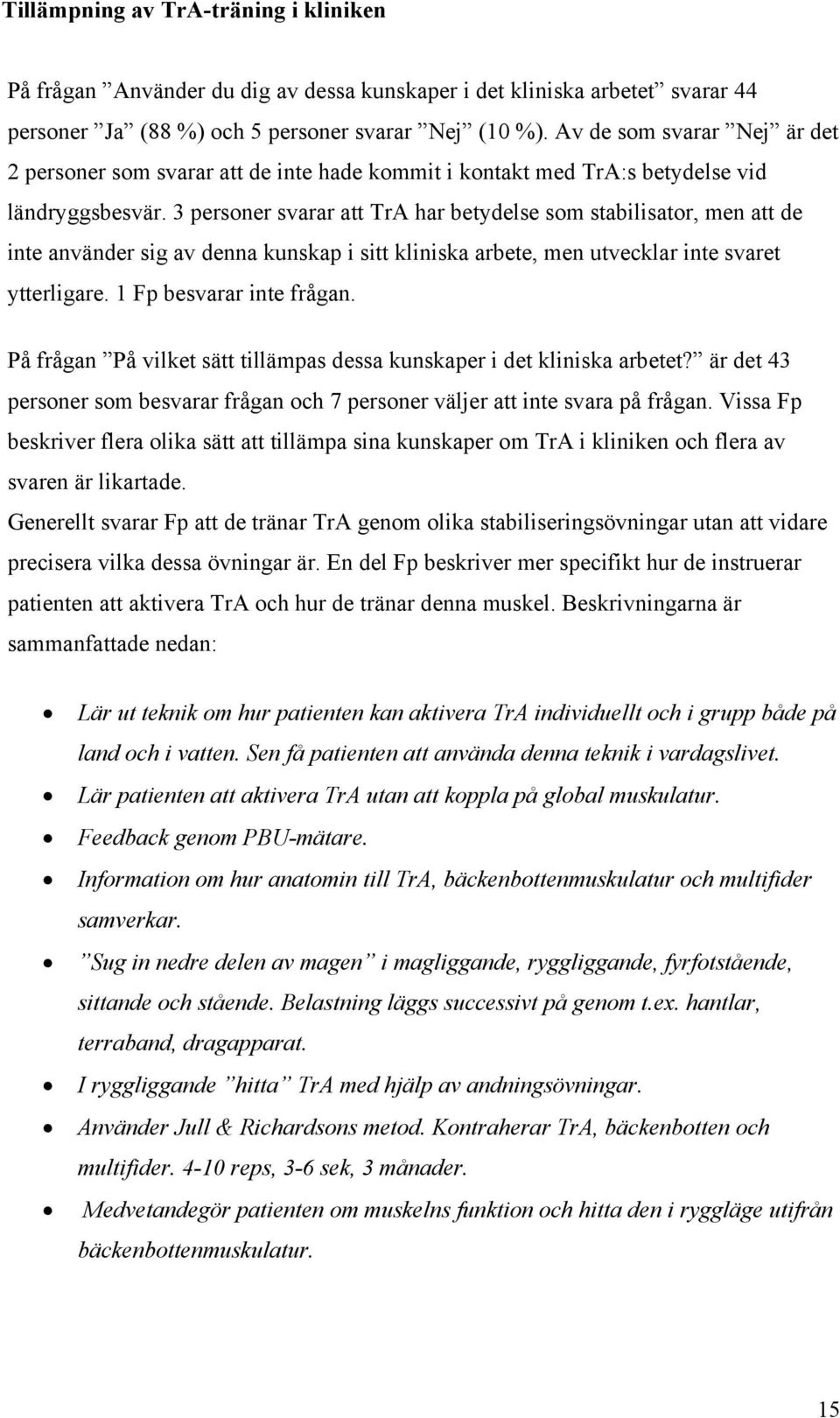 3 personer svarar att TrA har betydelse som stabilisator, men att de inte använder sig av denna kunskap i sitt kliniska arbete, men utvecklar inte svaret ytterligare. 1 Fp besvarar inte frågan.