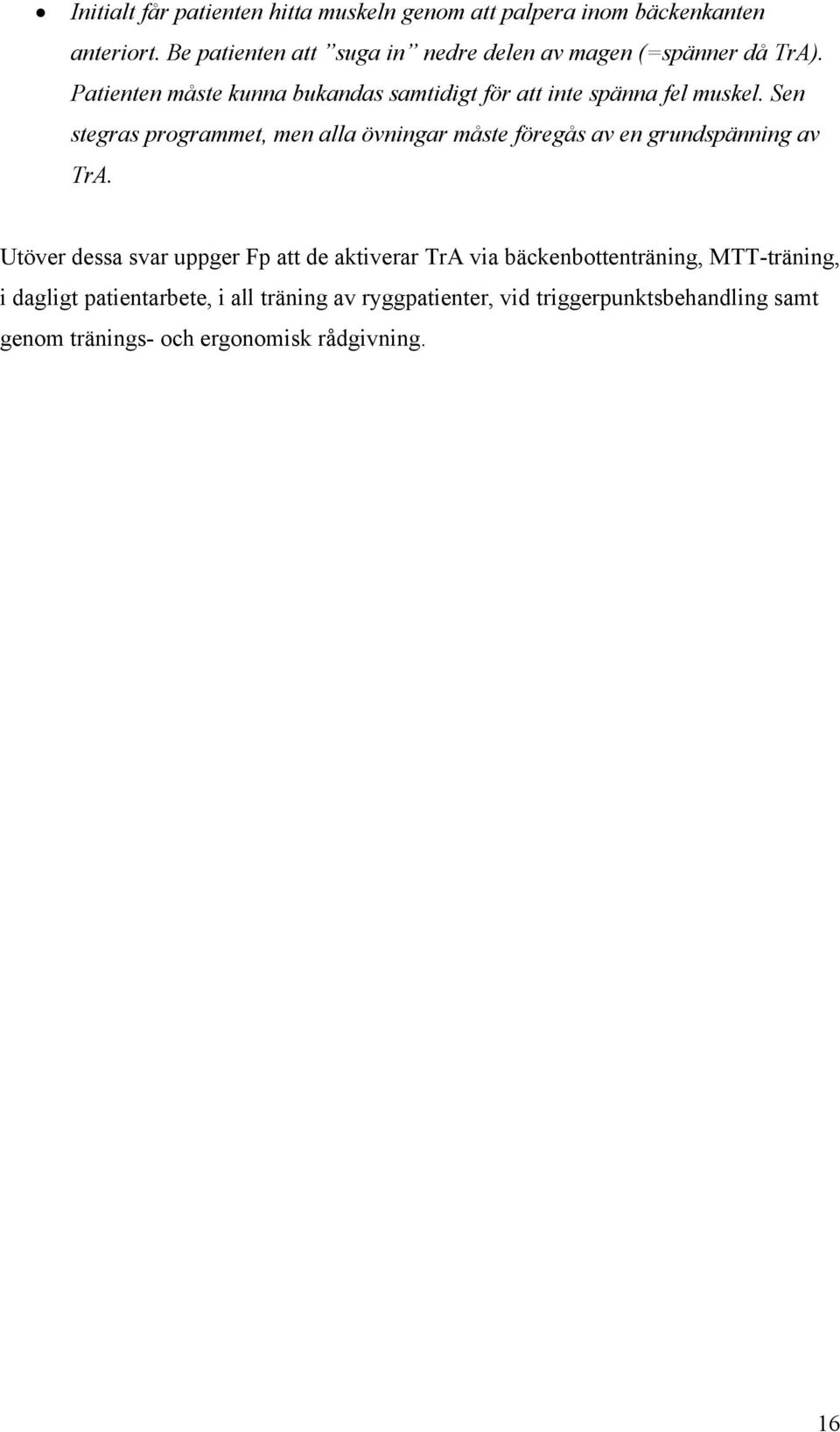 Patienten måste kunna bukandas samtidigt för att inte spänna fel muskel.