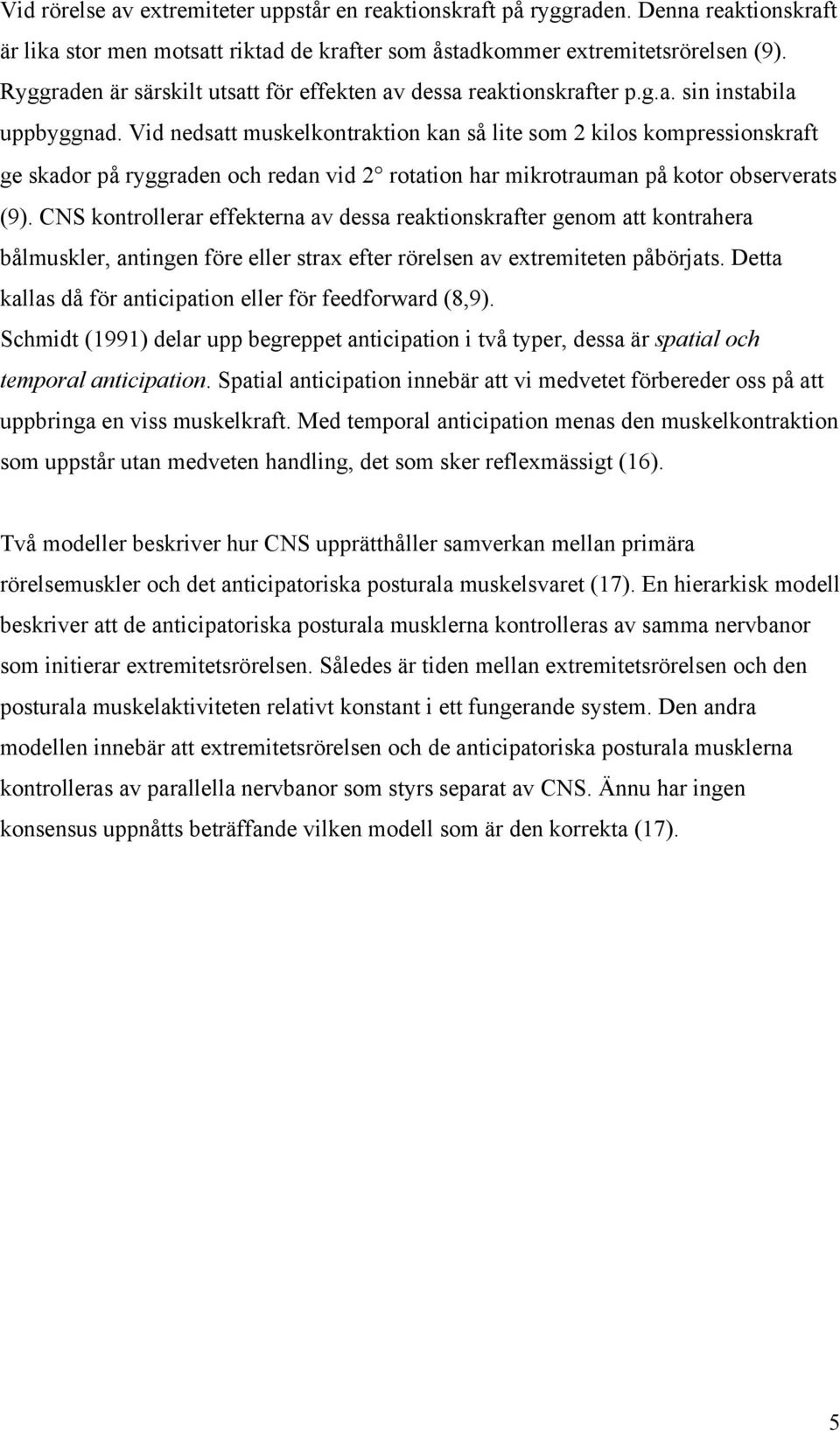 Vid nedsatt muskelkontraktion kan så lite som 2 kilos kompressionskraft ge skador på ryggraden och redan vid 2 rotation har mikrotrauman på kotor observerats (9).