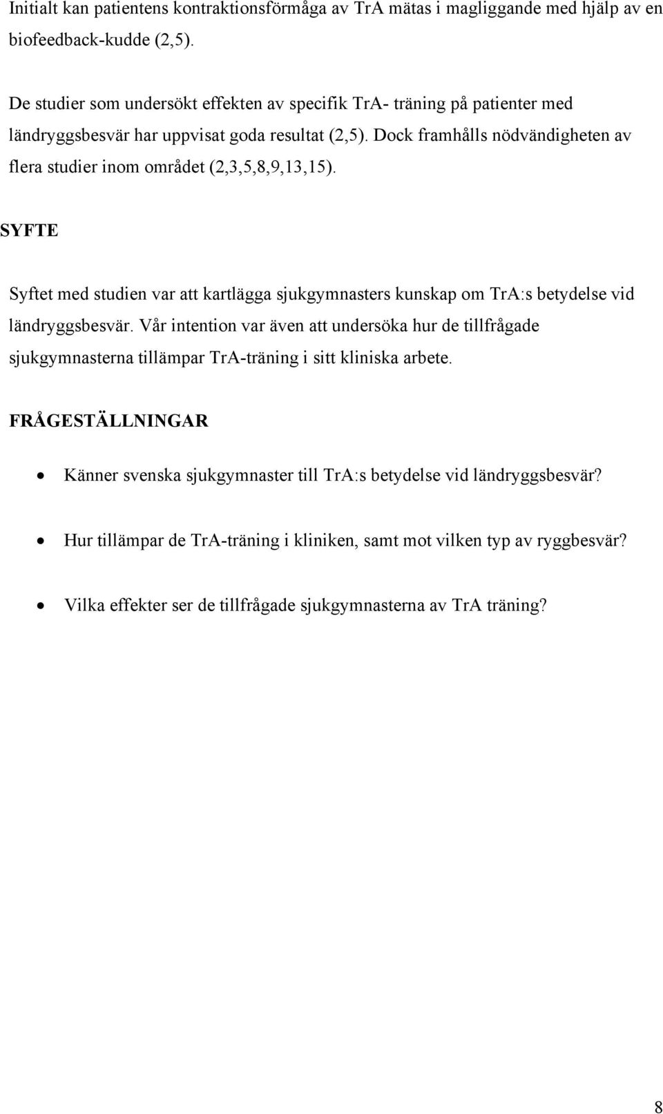 Dock framhålls nödvändigheten av flera studier inom området (2,3,5,8,9,13,15). SYFTE Syftet med studien var att kartlägga sjukgymnasters kunskap om TrA:s betydelse vid ländryggsbesvär.