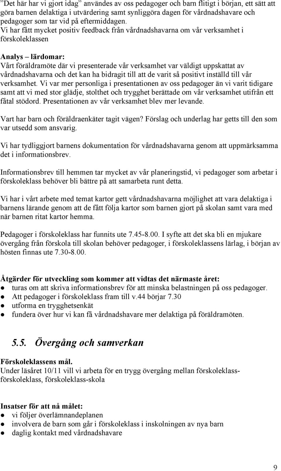 Vi har fått mycket positiv feedback från vårdnadshavarna om vår verksamhet i förskoleklassen Analys lärdomar: Vårt föräldramöte där vi presenterade vår verksamhet var väldigt uppskattat av