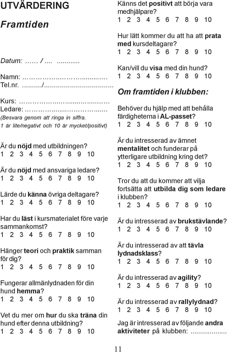 Om framtiden i klubben: Behöver du hjälp med att behålla färdigheterna i AL-passet? Är du nöjd med utbildningen? Är du nöjd med ansvariga ledare? Lärde du känna övriga deltagare?