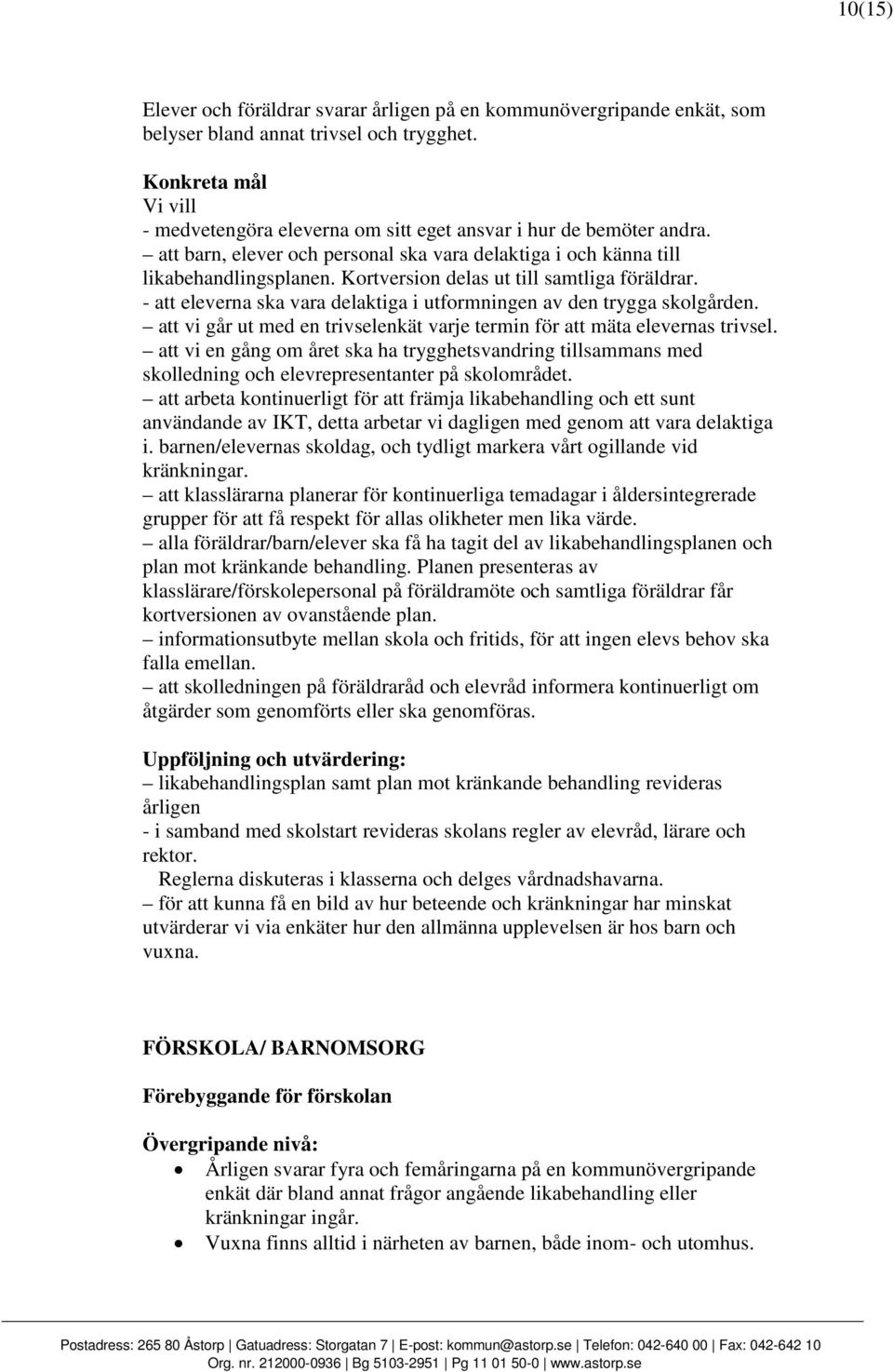 Kortversion delas ut till samtliga föräldrar. - att eleverna ska vara delaktiga i utformningen av den trygga skolgården. att vi går ut med en trivselenkät varje termin för att mäta elevernas trivsel.