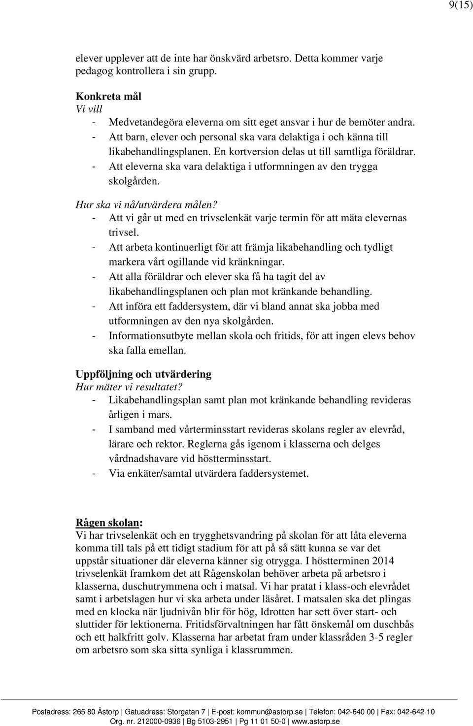 - Att eleverna ska vara delaktiga i utformningen av den trygga skolgården. Hur ska vi nå/utvärdera målen? - Att vi går ut med en trivselenkät varje termin för att mäta elevernas trivsel.