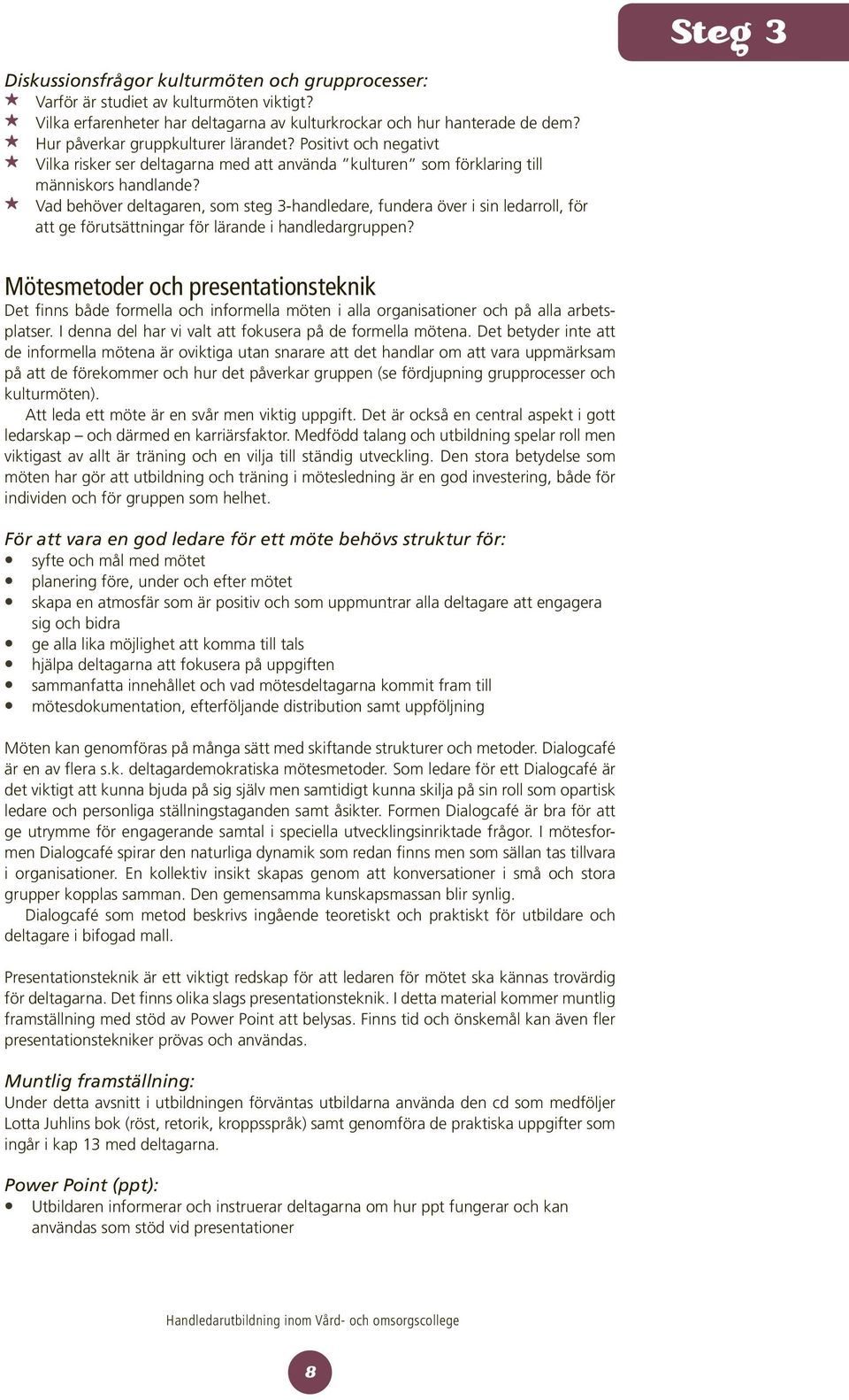 55 Vad behöver deltagaren, som steg 3-handledare, fundera över i sin ledarroll, för att ge förutsättningar för lärande i handledargruppen?