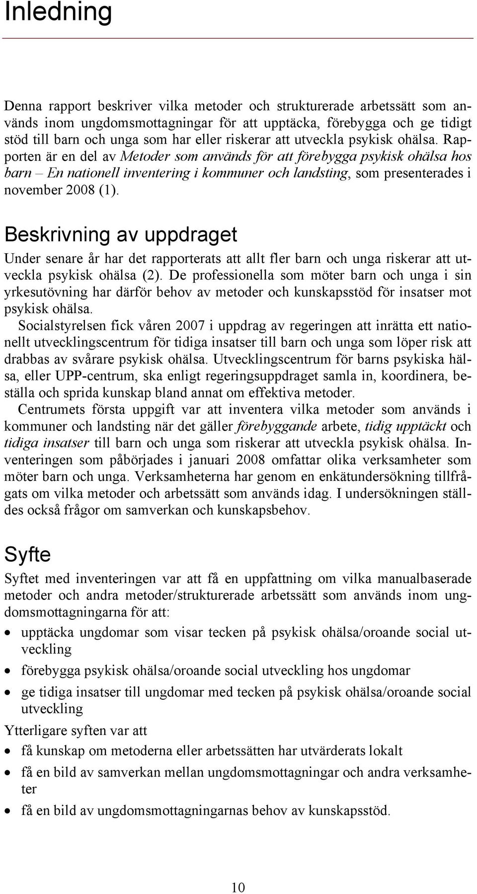 Rapporten är en del av Metoder som används för att förebygga psykisk ohälsa hos barn En nationell inventering i kommuner och landsting, som presenterades i november 2008 (1).