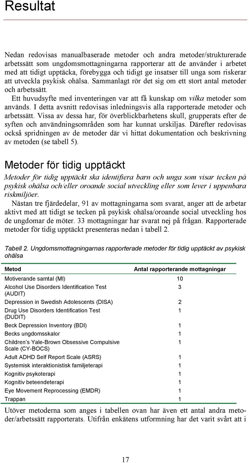 Ett huvudsyfte med inventeringen var att få kunskap om vilka metoder som används. I detta avsnitt redovisas inledningsvis alla rapporterade metoder och arbetssätt.