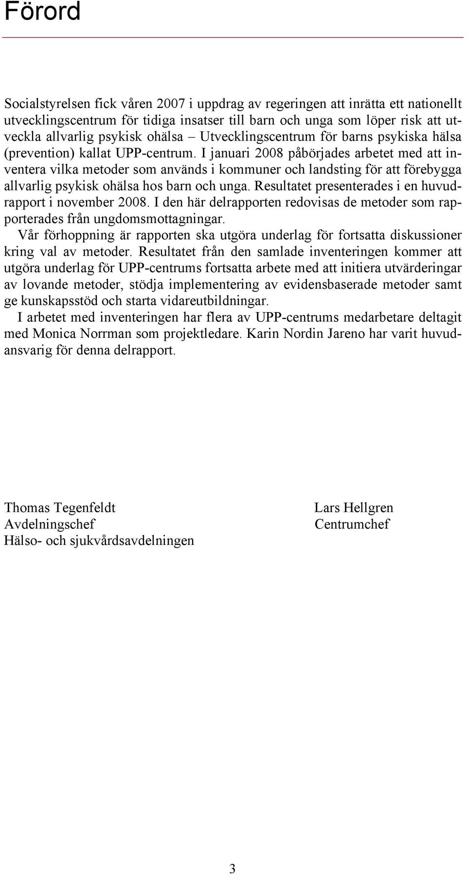 I januari 2008 påbörjades arbetet med att inventera vilka metoder som används i kommuner och landsting för att förebygga allvarlig psykisk ohälsa hos barn och unga.