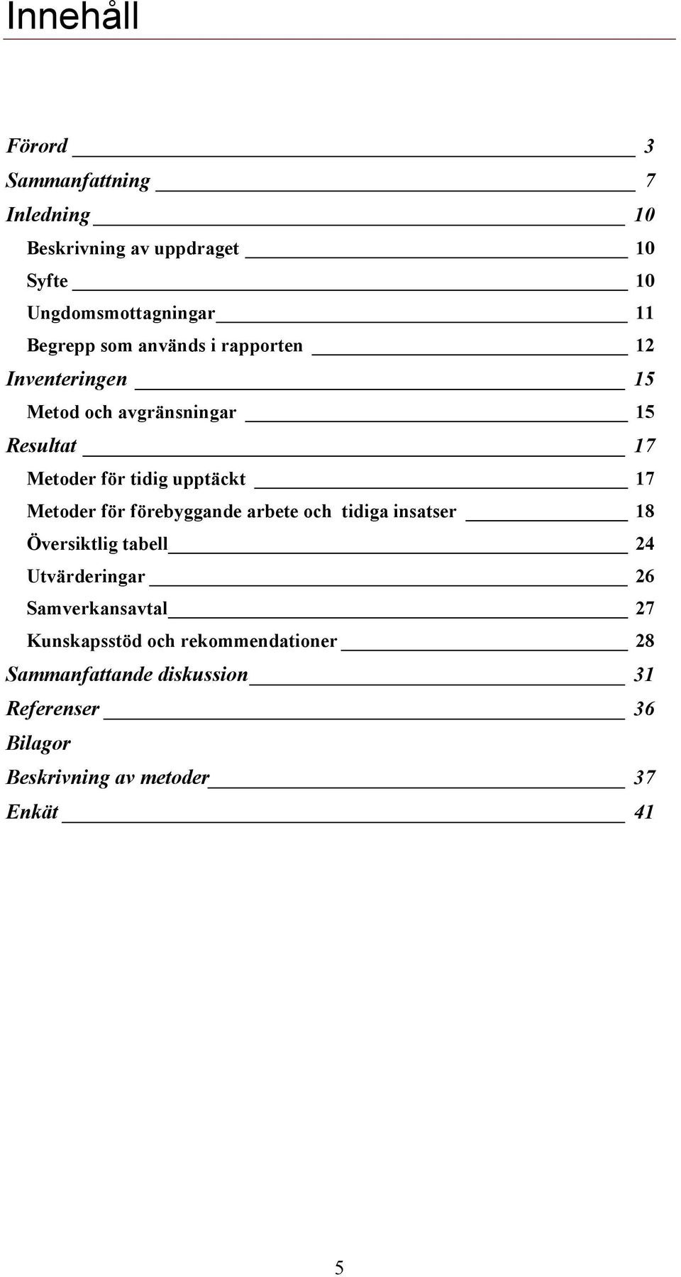 Metoder för förebyggande arbete och tidiga insatser 18 Översiktlig tabell 24 Utvärderingar 26 Samverkansavtal 27