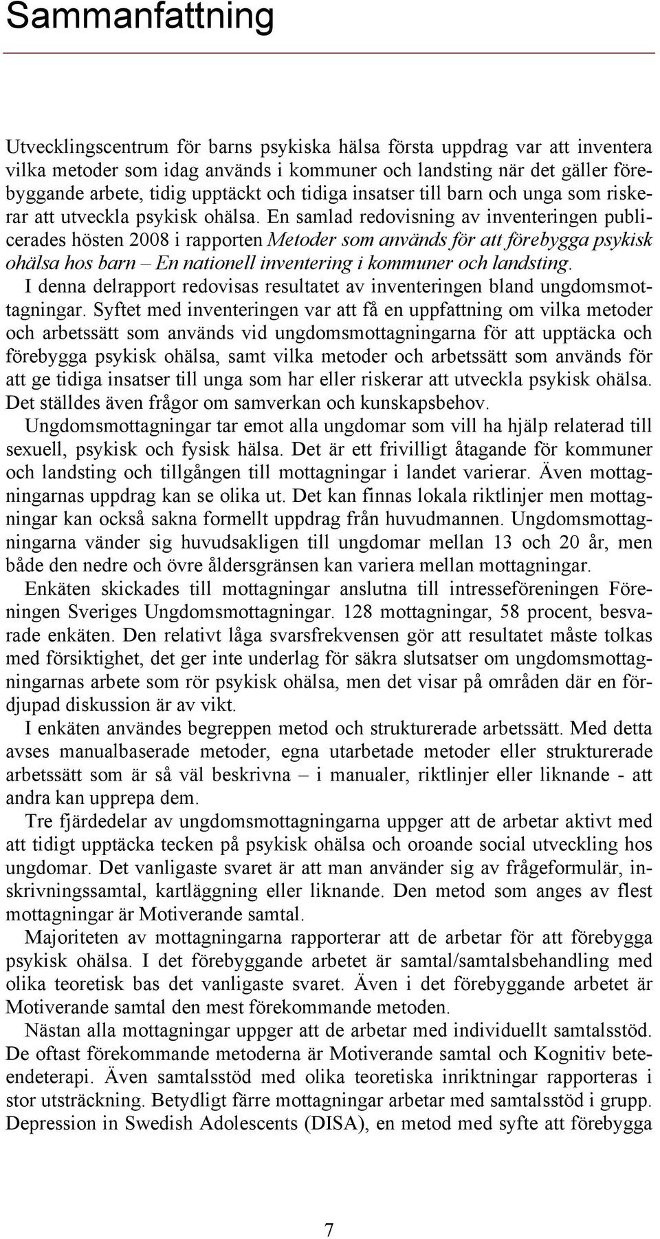 En samlad redovisning av inventeringen publicerades hösten 2008 i rapporten Metoder som används för att förebygga psykisk ohälsa hos barn En nationell inventering i kommuner och landsting.