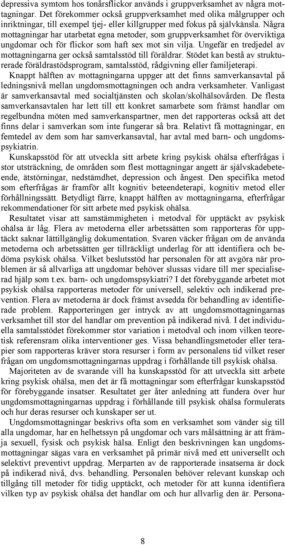 Några mottagningar har utarbetat egna metoder, som gruppverksamhet för överviktiga ungdomar och för flickor som haft sex mot sin vilja.