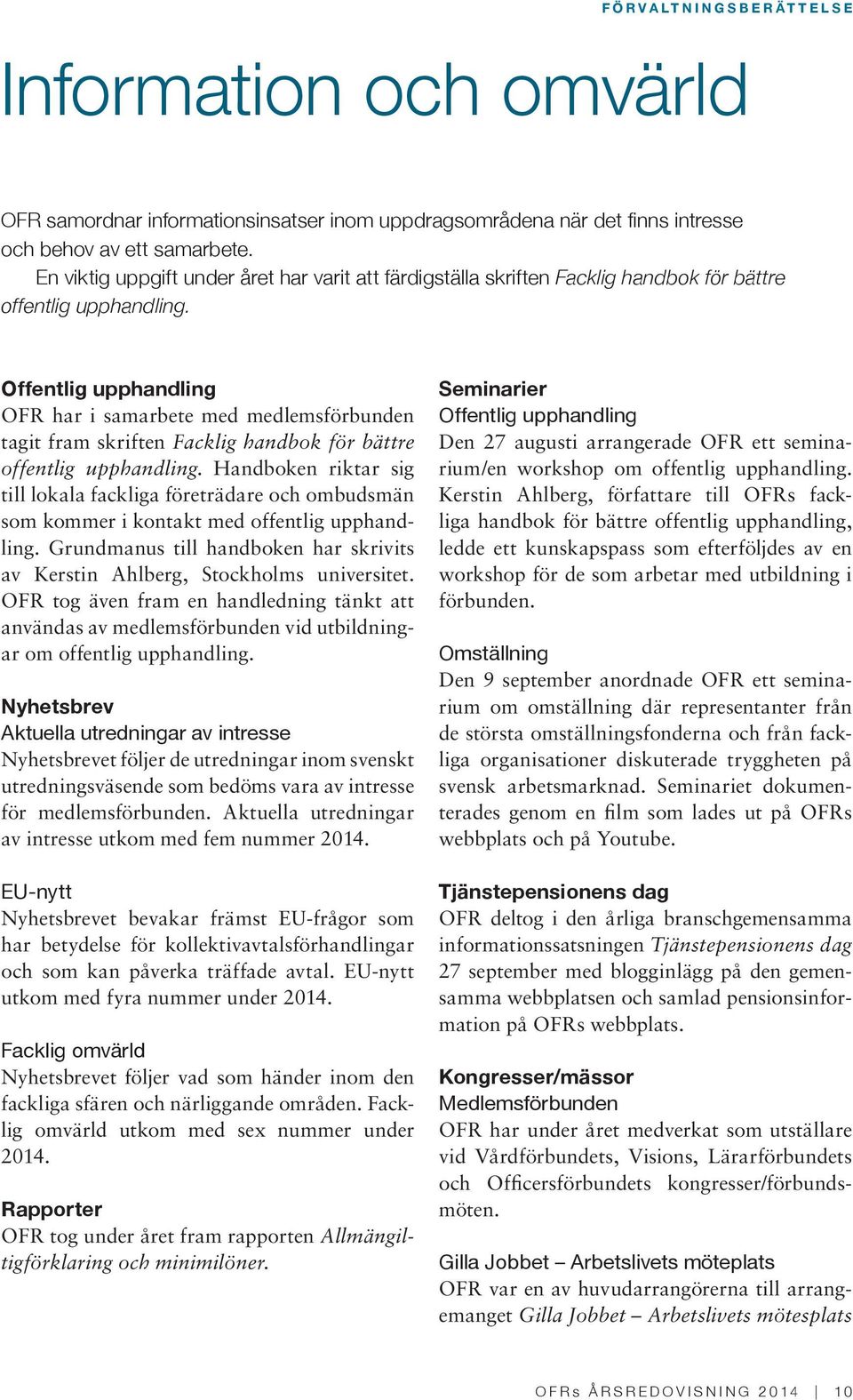 Offentlig upphandling OFR har i samarbete med medlemsförbunden tagit fram skriften Facklig handbok för bättre offentlig upphandling.