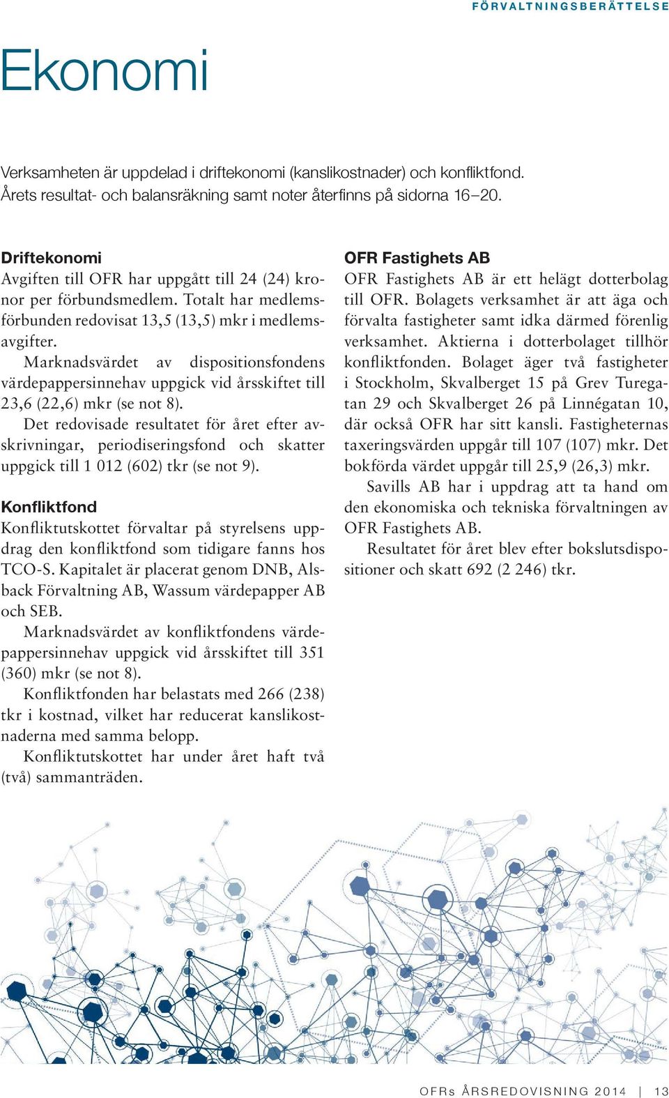 Marknadsvärdet av dispositionsfondens vär de pappersinnehav uppgick vid årsskiftet till 23,6 (22,6) mkr (se not 8).
