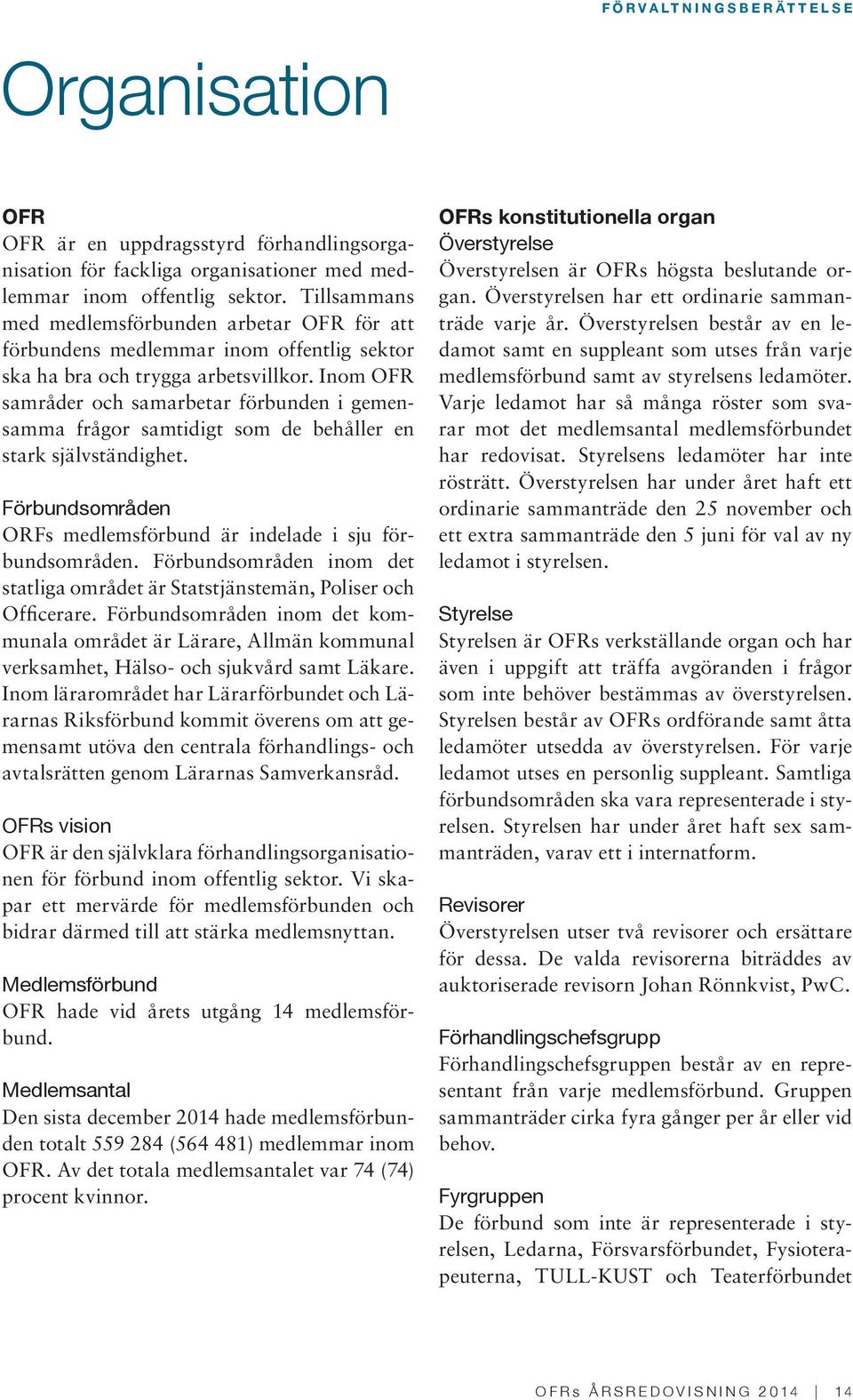 Inom OFR samråder och samarbetar förbunden i gemensamma frågor samtidigt som de behåller en stark självständighet. Förbundsområden ORFs medlemsförbund är indelade i sju förbundsområden.