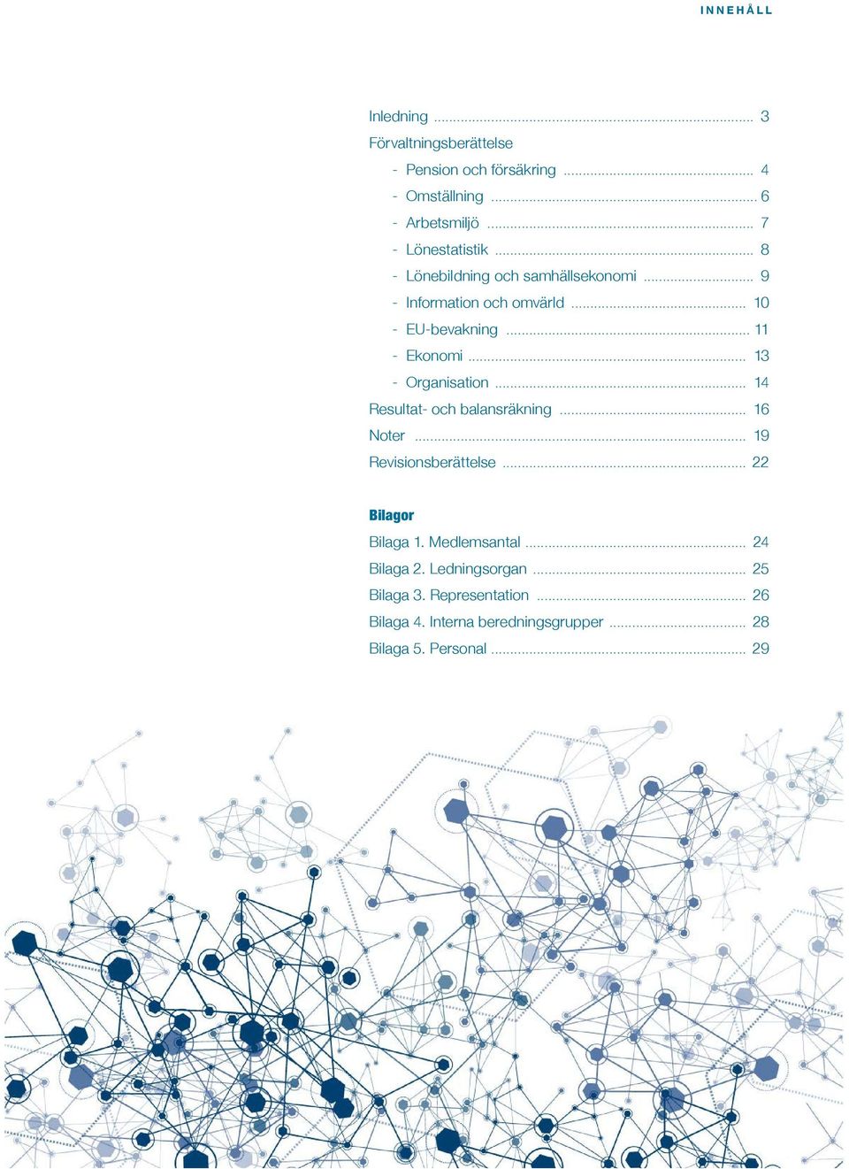 .. 11 - Ekonomi... 13 - Organisation... 14 Resultat- och balansräkning... 16 Noter... 19 Revisionsberättelse.