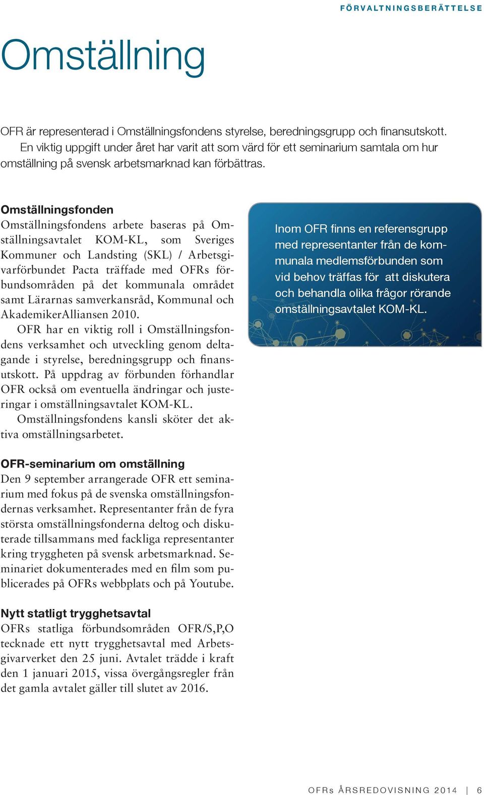 Omställningsfonden Omställningsfondens arbete baseras på Omställningsavtalet KOM-KL, som Sveriges Kommuner och Landsting (SKL) / Arbetsgivarförbundet Pacta träffade med OFRs förbundsområden på det