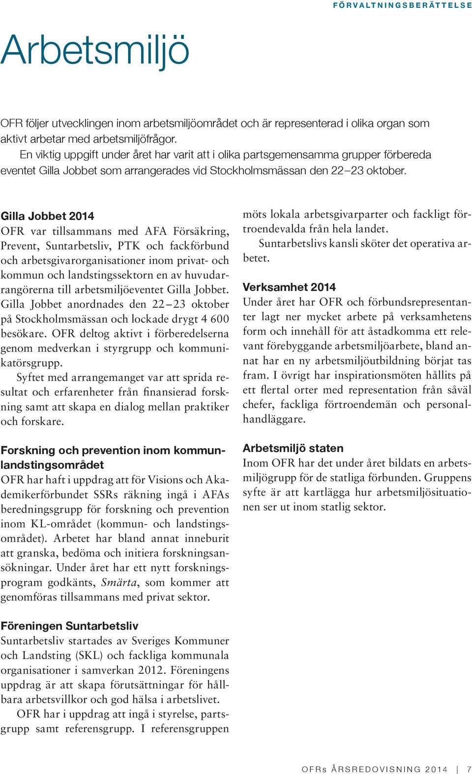 Gilla Jobbet 2014 OFR var tillsammans med AFA Försäkring, Prevent, Suntarbetsliv, PTK och fackförbund och arbetsgivarorganisationer inom privat- och kommun och landstingssektorn en av