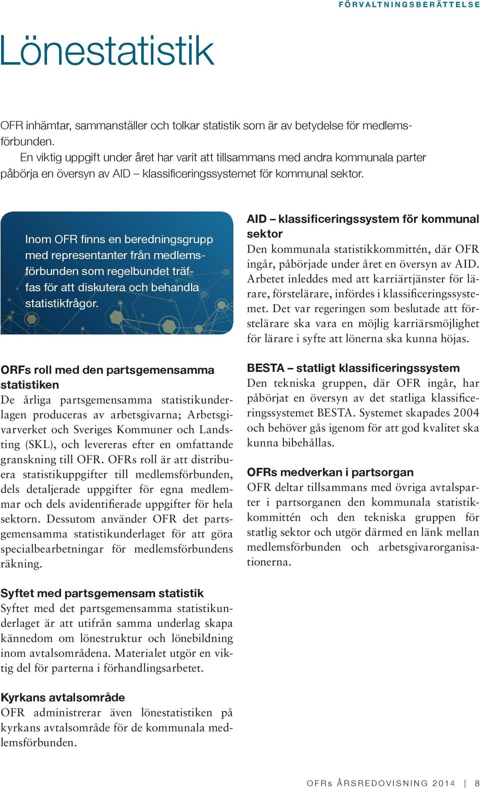 Inom OFR finns en beredningsgrupp med representanter från medlemsförbunden som regelbundet träffas för att diskutera och behandla statistikfrågor.
