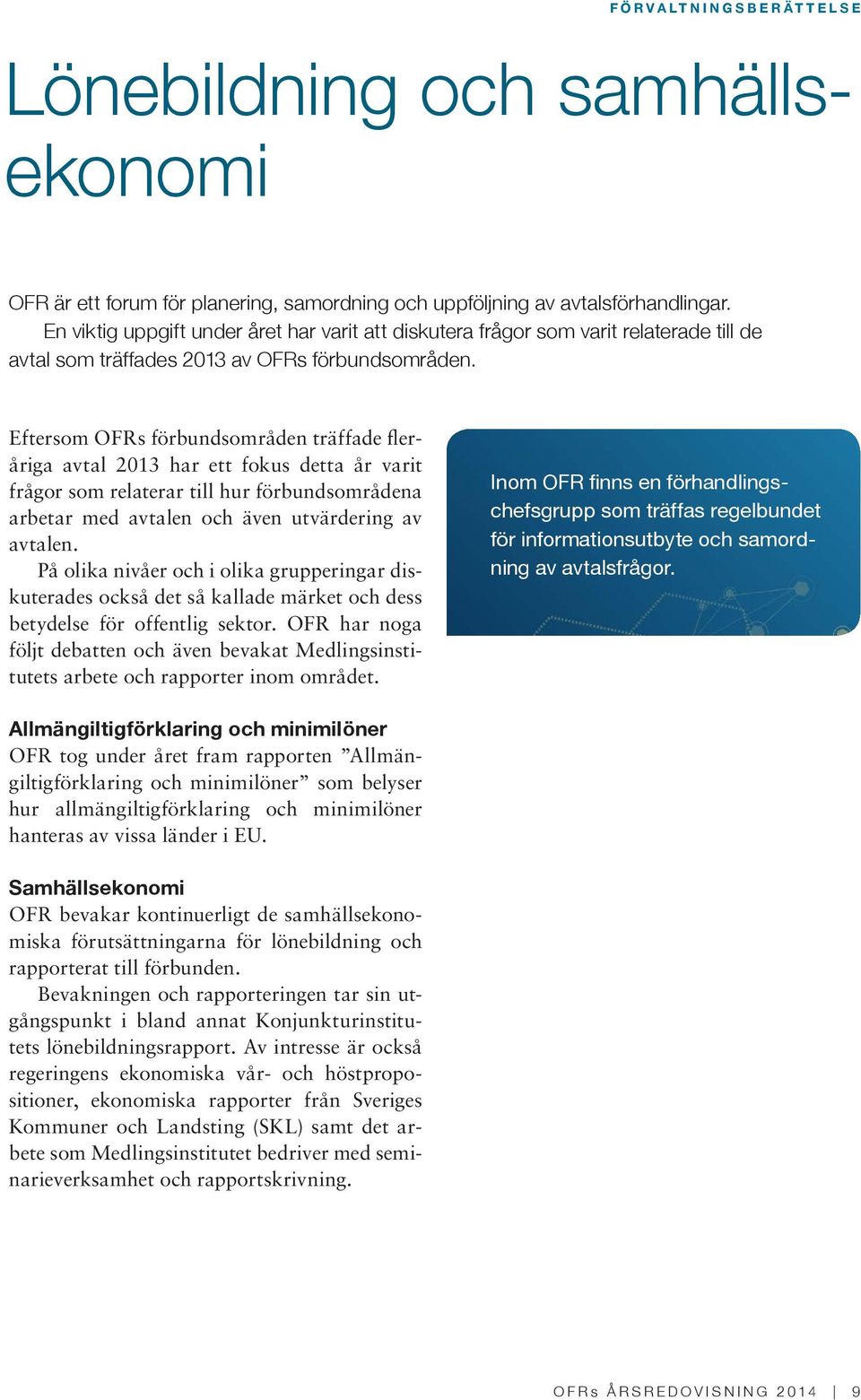 Eftersom OFRs förbundsområden träffade fleråriga avtal 2013 har ett fokus detta år varit frågor som relaterar till hur förbundsområdena arbetar med avtalen och även utvärdering av avtalen.