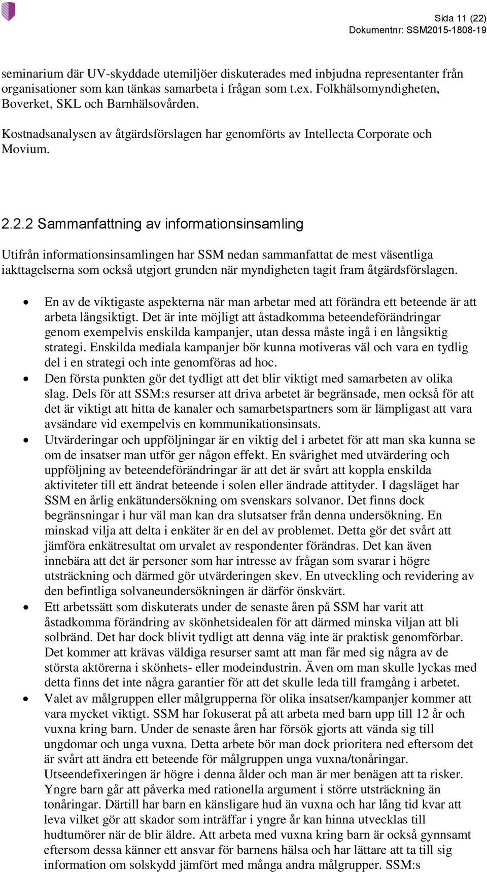 2.2 Sammanfattning av informationsinsamling Utifrån informationsinsamlingen har SSM nedan sammanfattat de mest väsentliga iakttagelserna som också utgjort grunden när myndigheten tagit fram