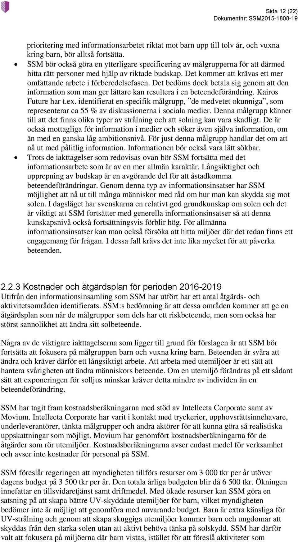 Det bedöms dock betala sig genom att den information som man ger lättare kan resultera i en beteendeförändring. Kairos Future har t.ex.