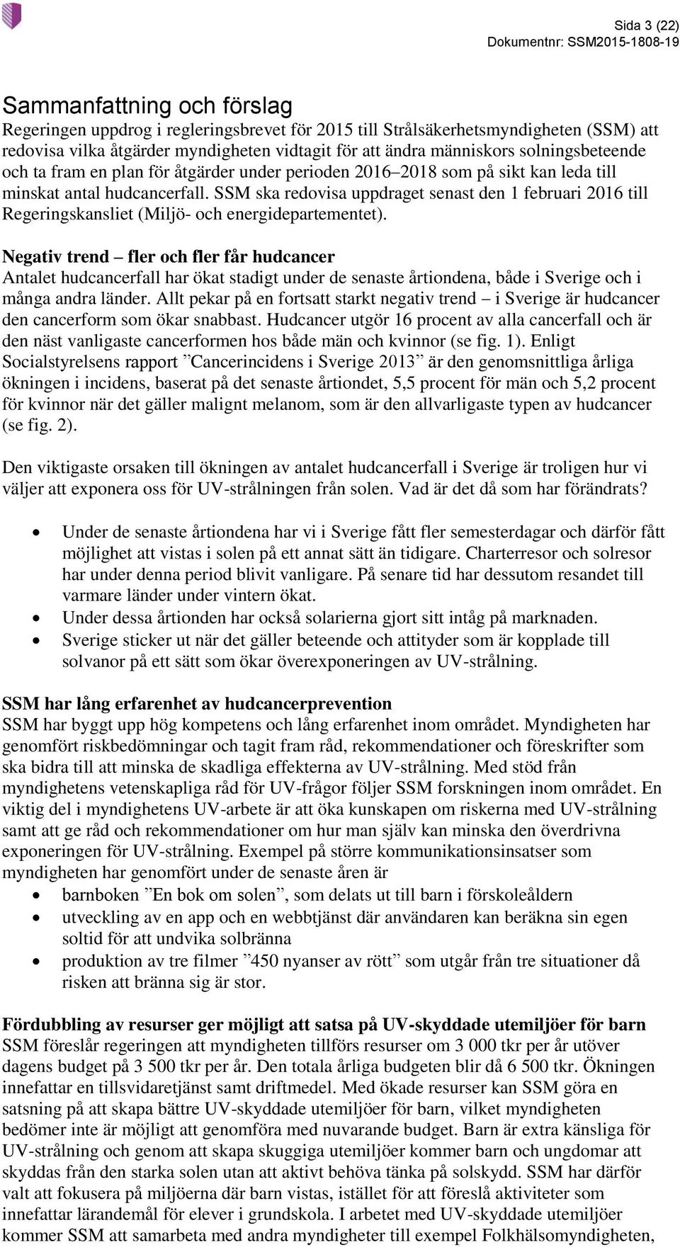 SSM ska redovisa uppdraget senast den 1 februari 2016 till Regeringskansliet (Miljö- och energidepartementet).