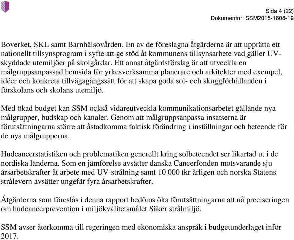 Ett annat åtgärdsförslag är att utveckla en målgruppsanpassad hemsida för yrkesverksamma planerare och arkitekter med exempel, idéer och konkreta tillvägagångssätt för att skapa goda sol- och