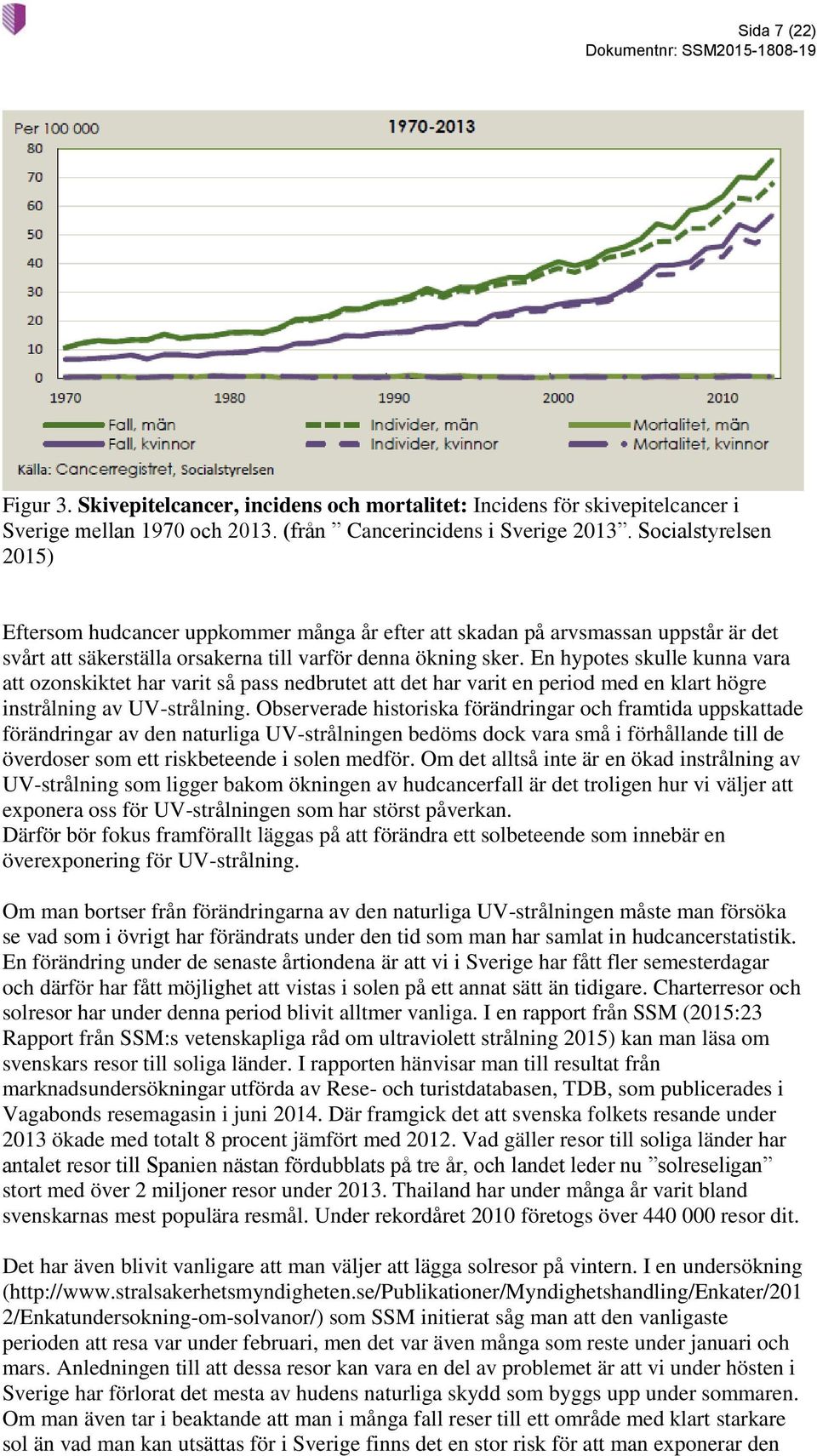 En hypotes skulle kunna vara att ozonskiktet har varit så pass nedbrutet att det har varit en period med en klart högre instrålning av UV-strålning.