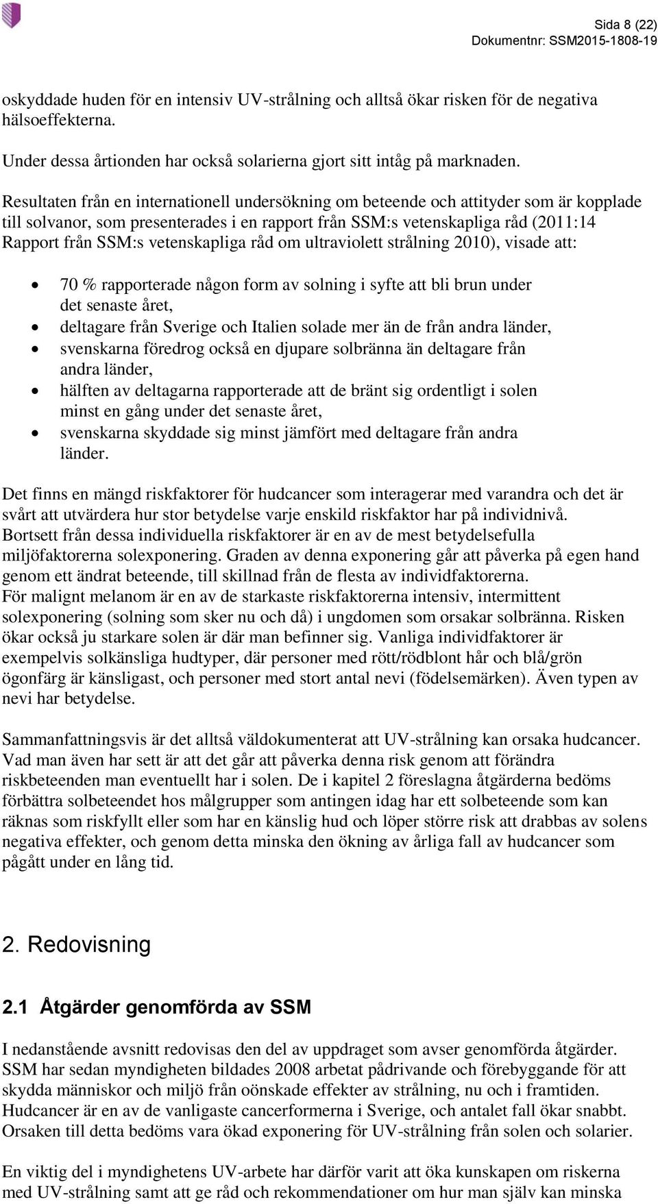 vetenskapliga råd om ultraviolett strålning 2010), visade att: 70 % rapporterade någon form av solning i syfte att bli brun under det senaste året, deltagare från Sverige och Italien solade mer än de