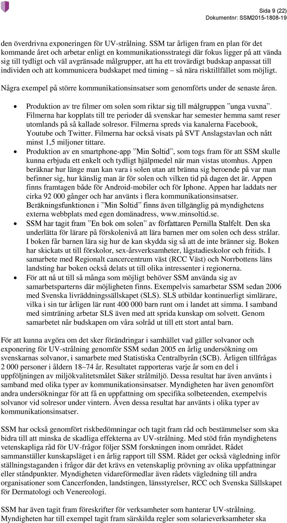 budskap anpassat till individen och att kommunicera budskapet med timing så nära risktillfället som möjligt. Några exempel på större kommunikationsinsatser som genomförts under de senaste åren.