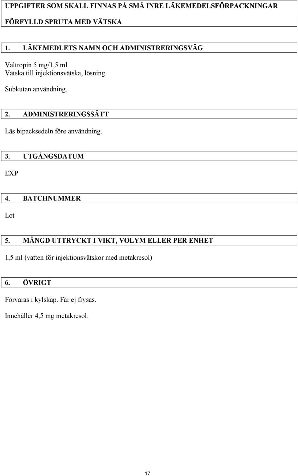 2. ADMINISTRERINGSSÄTT Läs bipacksedeln före användning. 3. UTGÅNGSDATUM EXP 4. BATCHNUMMER Lot 5.