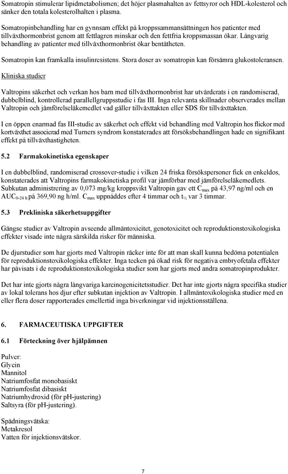 Långvarig behandling av patienter med tillväxthormonbrist ökar bentätheten. Somatropin kan framkalla insulinresistens. Stora doser av somatropin kan försämra glukostoleransen.