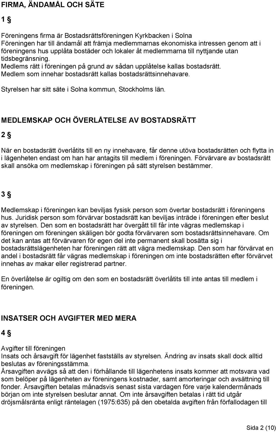 Medlem som innehar bostadsrätt kallas bostadsrättsinnehavare. Styrelsen har sitt säte i Solna kommun, Stockholms län.