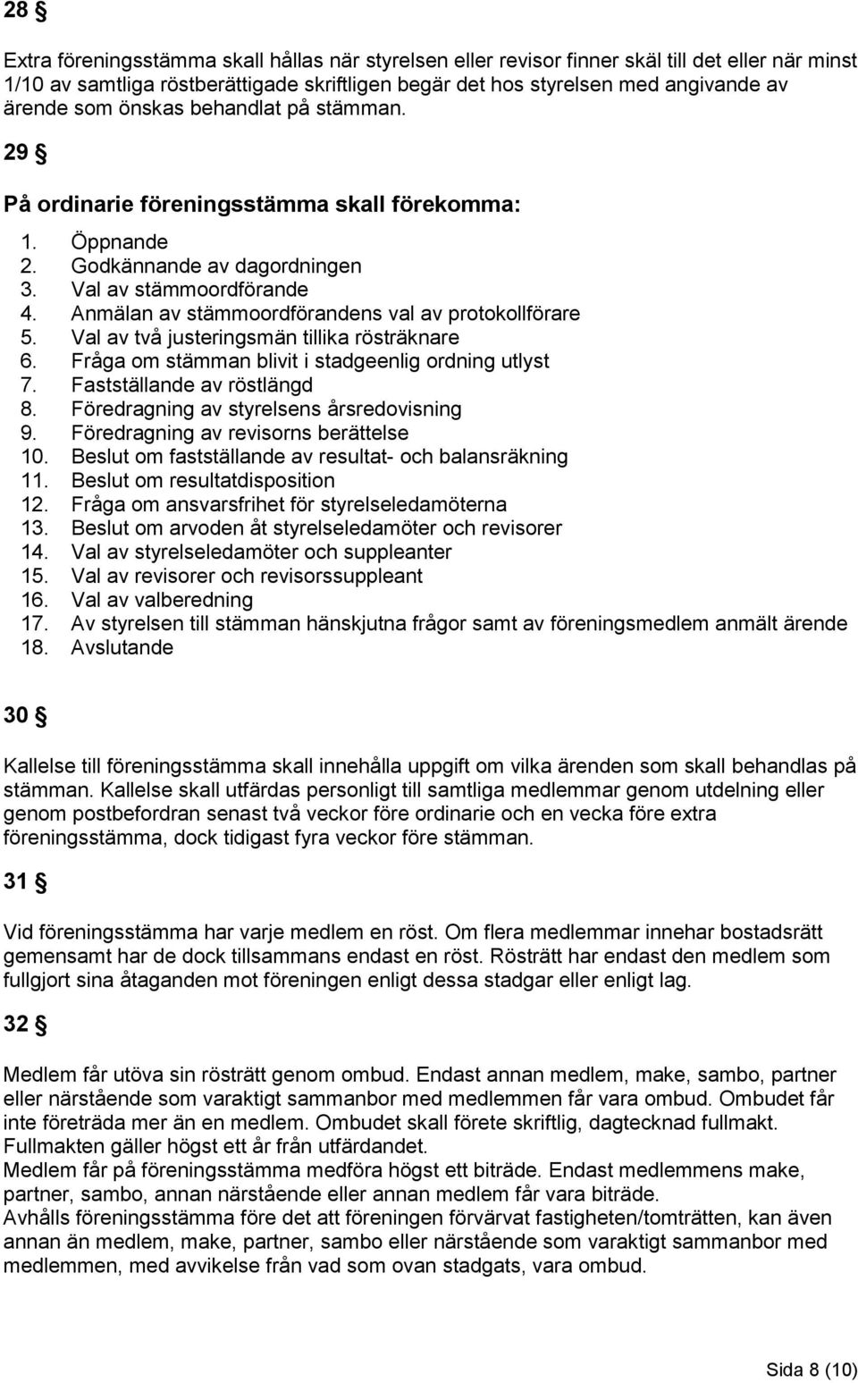 Anmälan av stämmoordförandens val av protokollförare 5. Val av två justeringsmän tillika rösträknare 6. Fråga om stämman blivit i stadgeenlig ordning utlyst 7. Fastställande av röstlängd 8.