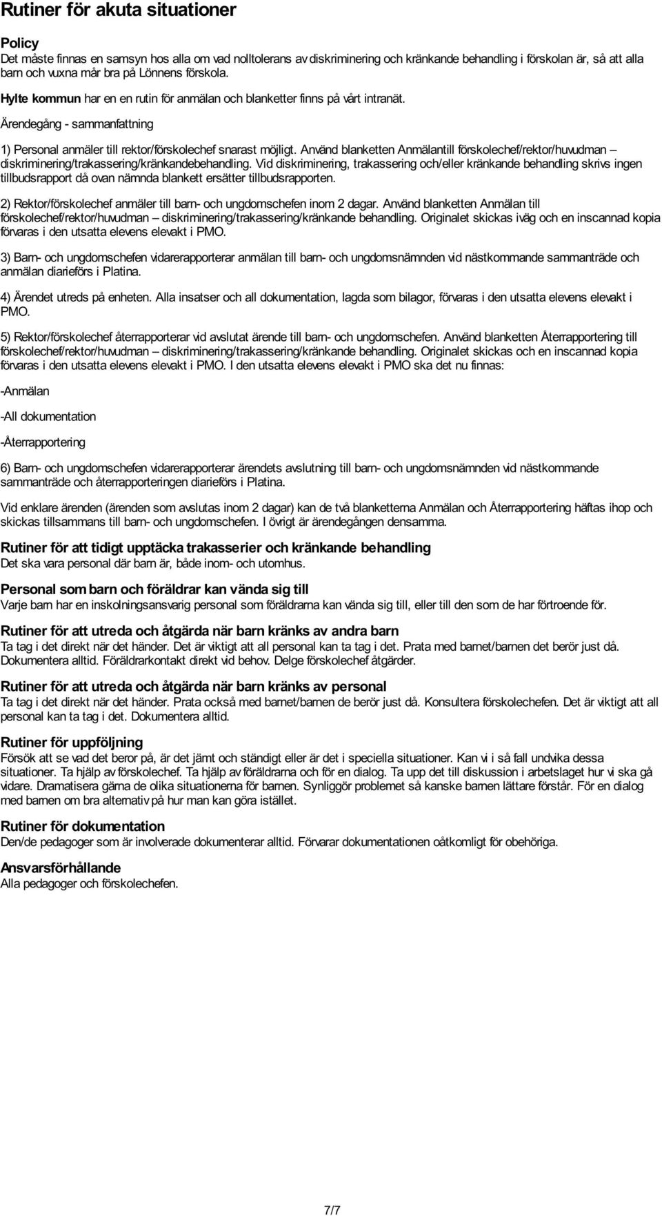 Använd blanketten Anmälantill förskolechef/rektor/huvudman diskriminering/trakassering/kränkandebehandling.