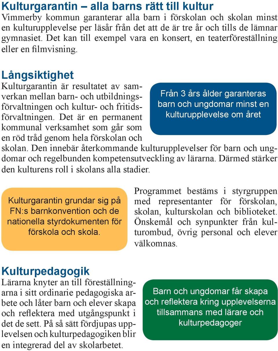 Långsiktighet Kulturgarantin är resultatet av samverkan mellan barn- och utbildningsförvaltningen och kultur- och fritidsförvaltningen.