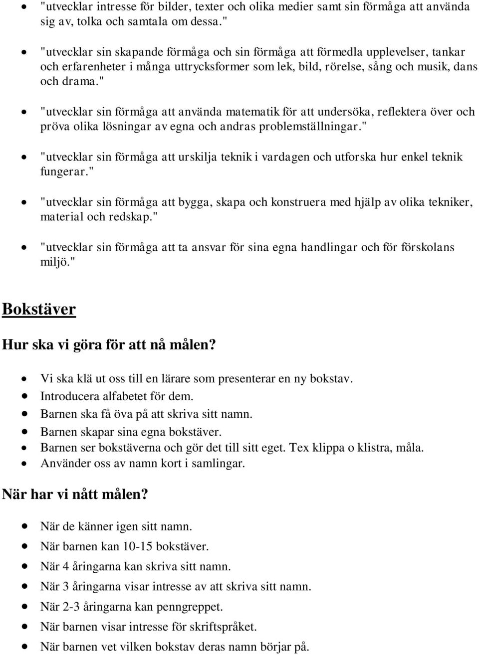 " "utvecklar sin förmåga att använda matematik för att undersöka, reflektera över och pröva olika lösningar av egna och andras problemställningar.