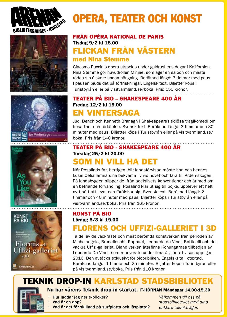 Nina Stemme gör huvudrollen Minnie, som äger en saloon och måste rädda sin älskare undan hängning. Beräknad längd: 3 timmar med paus. I pausen bjuds det på förfriskningar. Engelsk text.