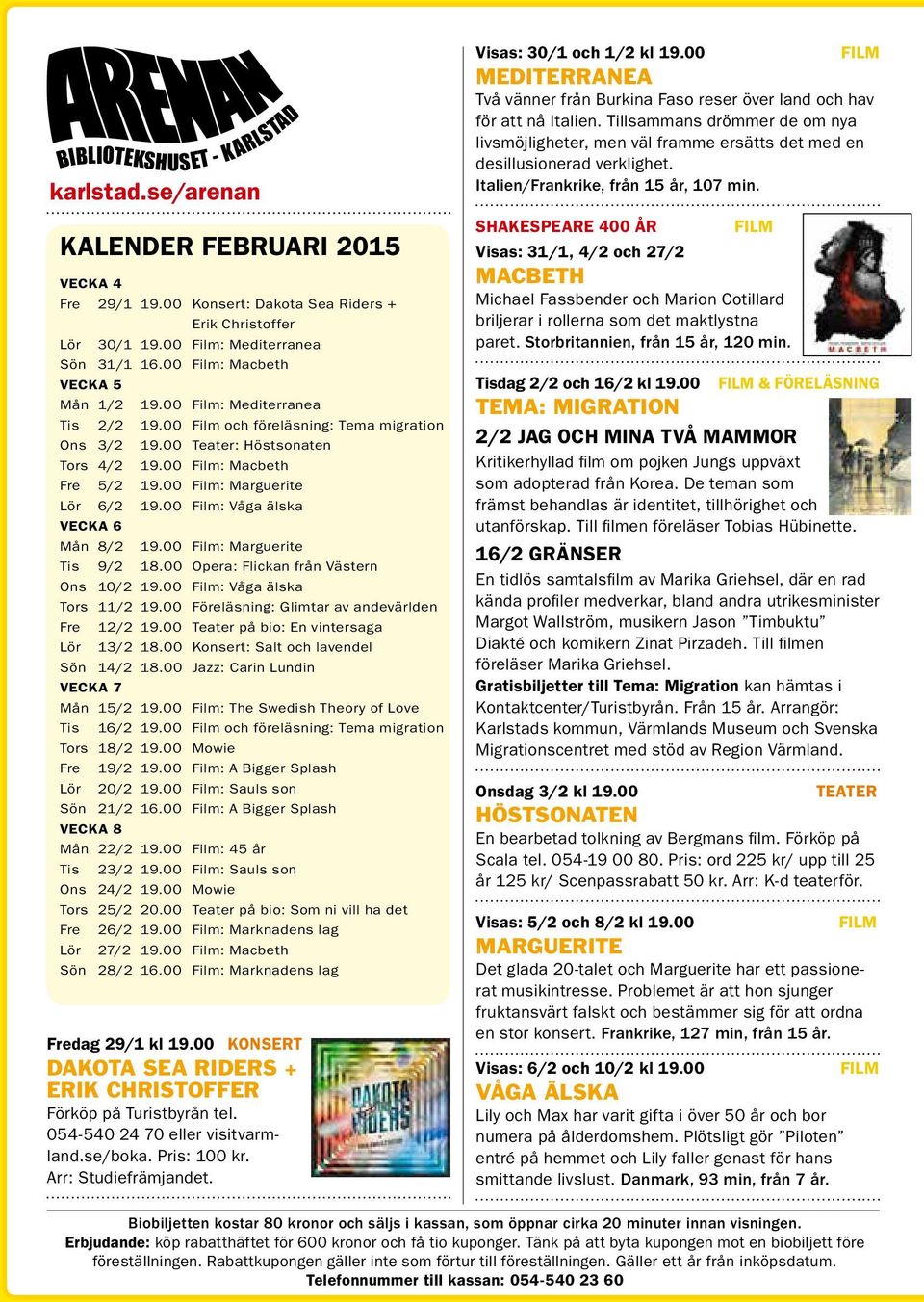 00 : Våga älska VECKA 6 Mån 8/2 19.00 : Marguerite Tis 9/2 18.00 Opera: Flickan från Västern Ons 10/2 19.00 : Våga älska Tors 11/2 19.00 Föreläsning: Glimtar av andevärlden Fre 12/2 19.